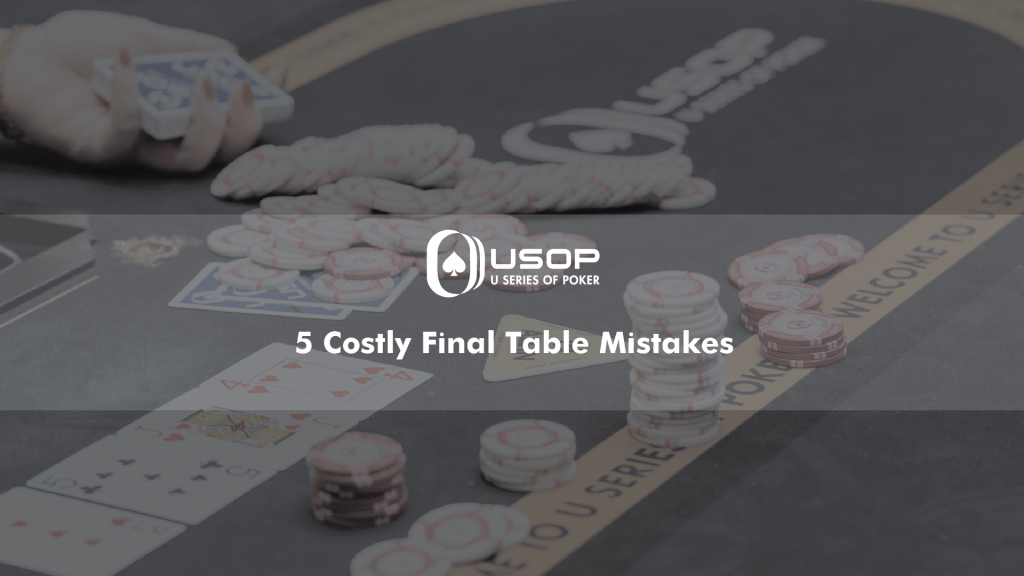 5 Costly Final Table Mistakes